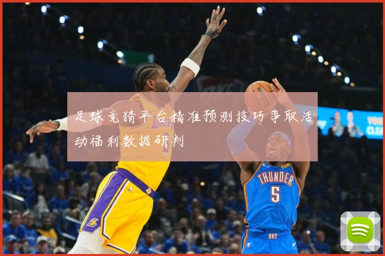 足球竞猜平台精准预测技巧争取活动福利数据研判