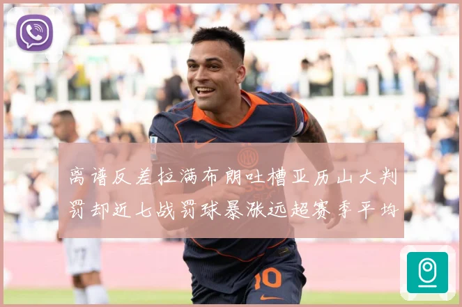 离谱反差拉满布朗吐槽亚历山大判罚却近七战罚球暴涨远超赛季平均赛场复盘