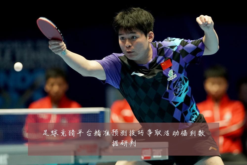 足球竞猜平台精准预测技巧争取活动福利数据研判