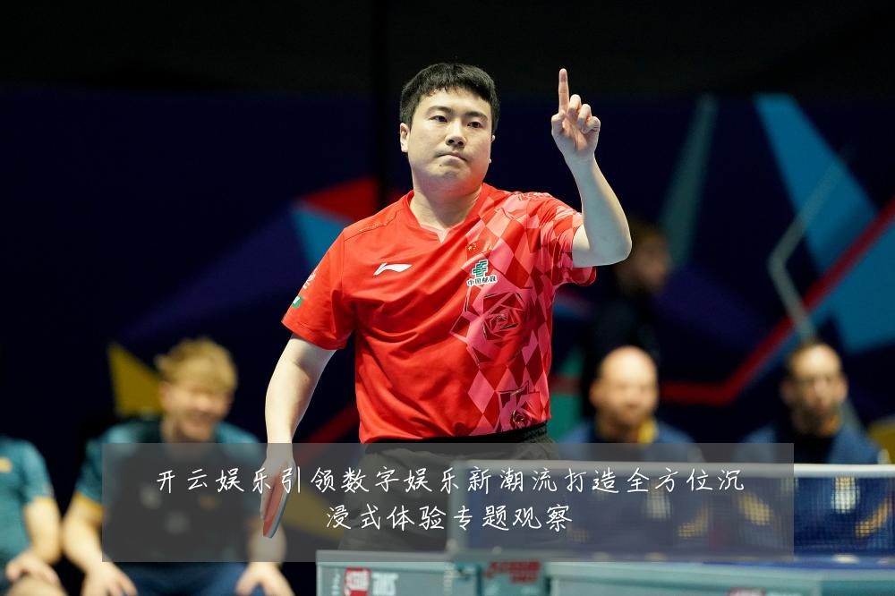开云娱乐引领数字娱乐新潮流打造全方位沉浸式体验专题观察